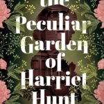 The Peculiar Garden of Harriet Hunt By Chelsea Iversen