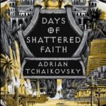 Days of Shattered Faith By Adrian Tchaikovsky