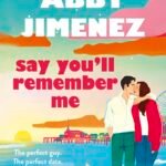 Say You'll Remember Me  By Abby Jimenez