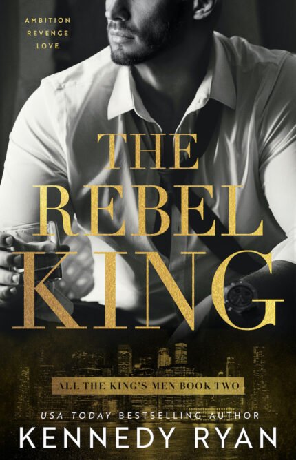 The Rebel King  By Kennedy Ryan