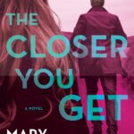 The Closer You Get  By Mary Torjussen