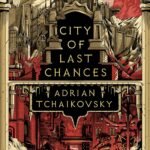 City of Last Chances By Adrian Tchaikovsky