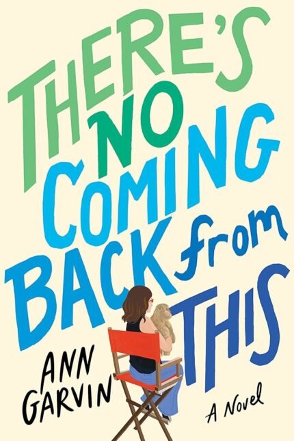 There's No Coming Back from This By Ann Garvin