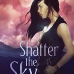 Shatter the Sky  By Rebecca Kim Wells