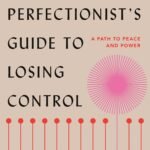 The Perfectionist's Guide to Losing Control By Katherine Morgan Schafler