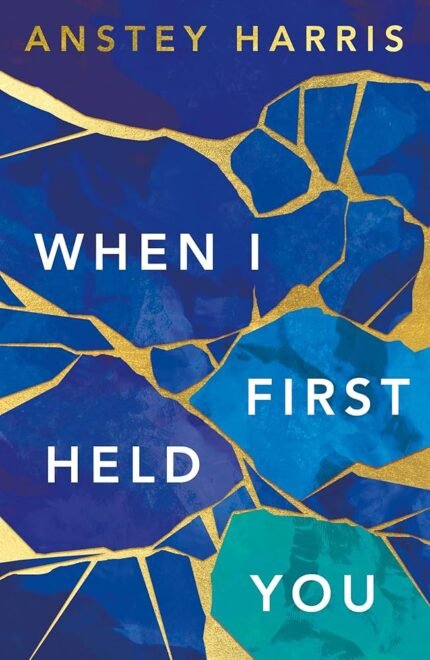 When I First Held You  By Anstey Harris