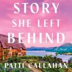 The Story She Left Behind By Patti Callahan Henry