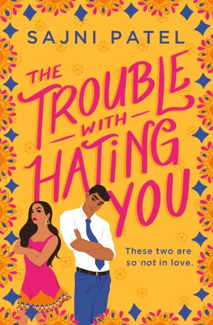 The Trouble with Hating You  By Sajni Patel