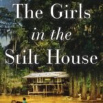 The Girls in the Stilt House By Kelly Mustian