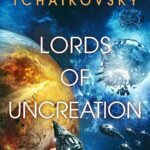 Lords of Uncreation  By Adrian Tchaikovsky