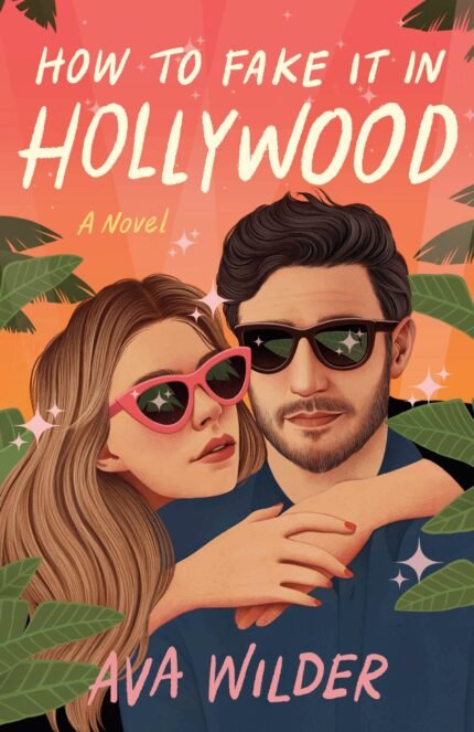 How to Fake It in Hollywood  By Ava Wilder