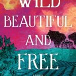Wild, Beautiful, and Free By Sophfronia Scott