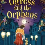 The Ogress and the Orphans By Kelly Barnhill