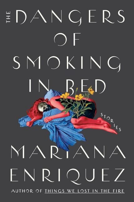 The Dangers of Smoking in Bed By Mariana Enríquez