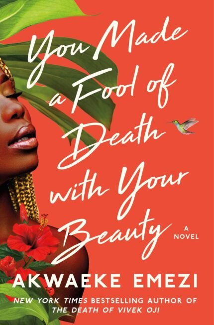 You Made a Fool of Death with Your Beauty  By Akwaeke Emezi