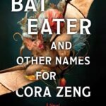 Bat Eater and Other Names for Cora Zeng  By Kylie Lee Baker