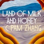 Land of Milk and Honey By C Pam Zhang