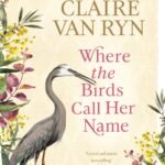 Where the Birds Call Her Name By Claire van Ryn