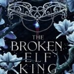 The Broken Elf King  By Leia Stone