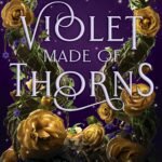 Violet Made of Thorns  By Gina Chen