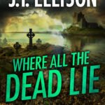 Where All the Dead Lie  By J.T. Ellison