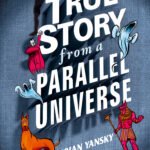 A True Story from a Parallel Universe By Brian Yansky