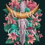 To Wear a Fae Crown  By Tessonja Odette
