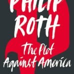 The Plot Against America  By Philip Roth