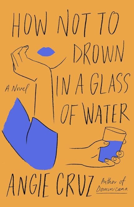 How Not to Drown in a Glass of Water By Angie Cruz