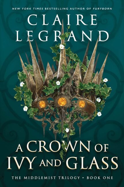 A Crown of Ivy and Glass By Claire Legrand