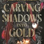 Carving Shadows into Gold By Brigid Kemmerer