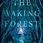 The Waking Forest  By Alyssa Wees