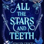 All the Stars and Teeth By Adalyn Grace