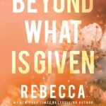 Beyond What is Given  By Rebecca Yarros