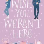 Wish You Weren't Here  By Gracie Ruth Mitchell