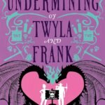 The Undermining of Twyla and Frank By Megan Bannen