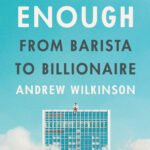 Never Enough: From Barista to Billionaire By Andrew Wilkinson