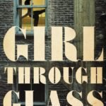 Girl Through Glass  By Sari Wilson