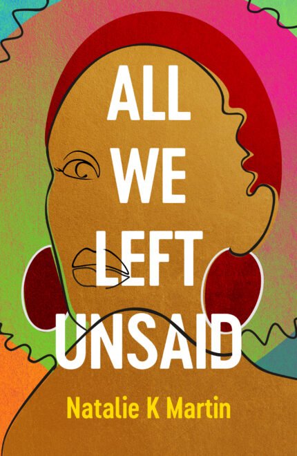 All We Left Unsaid  By Natalie K. Martin