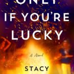 Only If You're Lucky  By Stacy Willingham