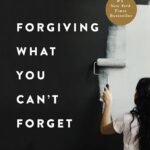 Forgiving What You Can't Forget By Lysa TerKeurst