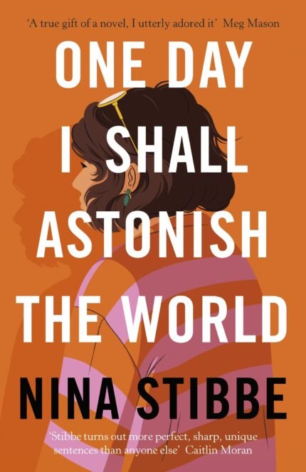 One Day I Shall Astonish the World By Nina Stibbe