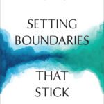 Setting Boundaries That Stick By Juliane Taylor Shore
