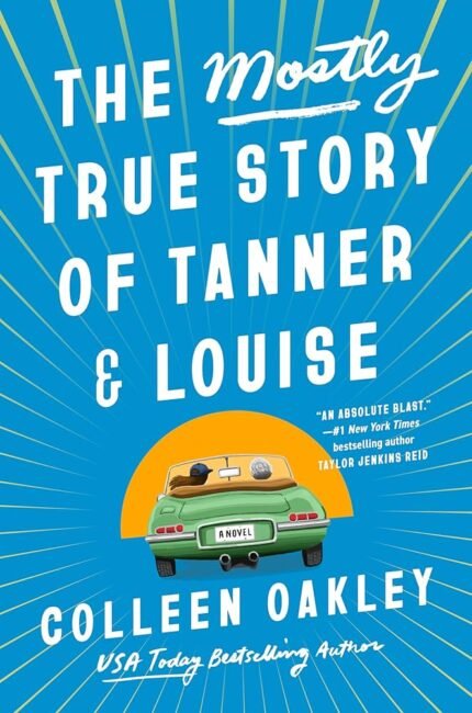The Mostly True Story of Tanner and Louise By Colleen Oakley