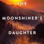The Moonshiner's Daughter  By Donna Everhart