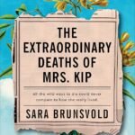 The Extraordinary Deaths of Mrs. Kip  By Sara Brunsvold