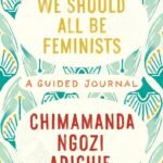 We Should All Be Feminists  By Chimamanda Ngozi Adichie