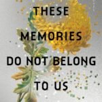 These Memories Do Not Belong to Us By Yiming Ma