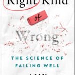 Right Kind of Wrong: The Science of Failing Well By Amy C. Edmondson