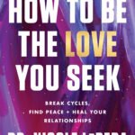 How to Be the Love You Seek By Nicole LePera
